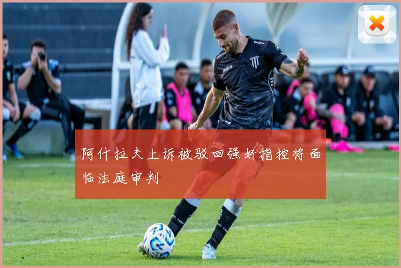 阿什拉夫上诉被驳回强奸指控将面临法庭审判